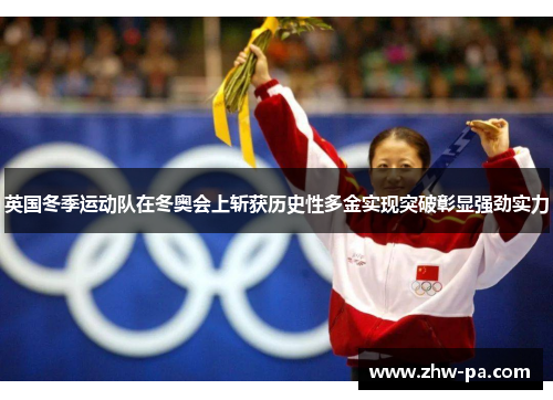 英国冬季运动队在冬奥会上斩获历史性多金实现突破彰显强劲实力