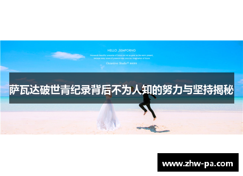 萨瓦达破世青纪录背后不为人知的努力与坚持揭秘 萨瓦达破世青纪录背后不为人知的努力与坚持揭秘