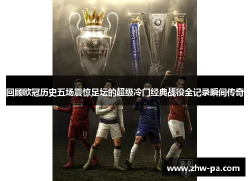 回顾欧冠历史五场震惊足坛的超级冷门经典战役全记录瞬间传奇