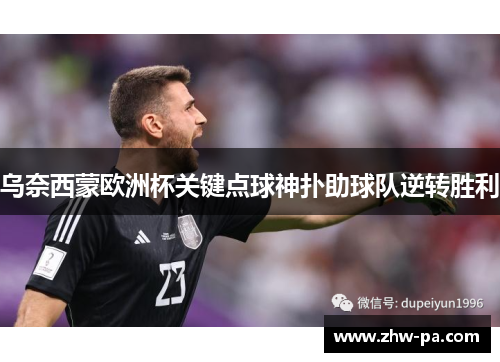 乌奈西蒙欧洲杯关键点球神扑助球队逆转胜利