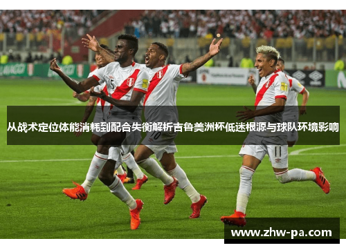从战术定位体能消耗到配合失衡解析吉鲁美洲杯低迷根源与球队环境影响