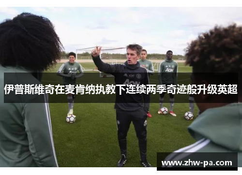 伊普斯维奇在麦肯纳执教下连续两季奇迹般升级英超