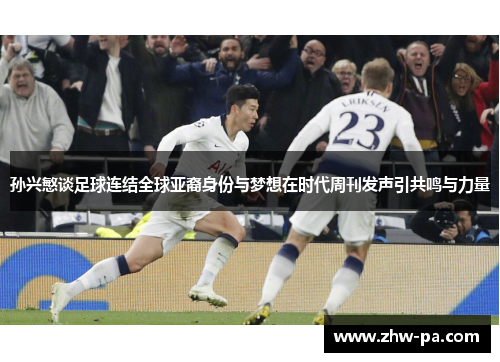 孙兴慜谈足球连结全球亚裔身份与梦想在时代周刊发声引共鸣与力量