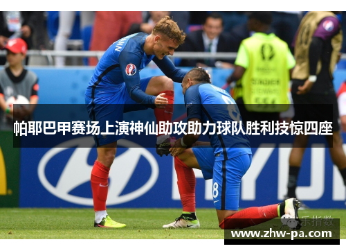 帕耶巴甲赛场上演神仙助攻助力球队胜利技惊四座