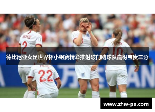 德比尼亚女足世界杯小组赛精彩推射破门助球队赢得宝贵三分