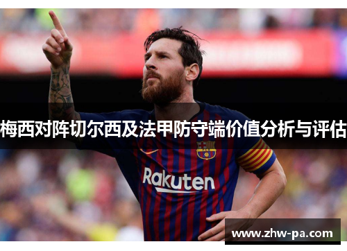 梅西对阵切尔西及法甲防守端价值分析与评估 梅西对阵切尔西及法甲防守端价值分析与评估