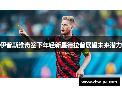 伊普斯维奇签下年轻新星德拉普展望未来潜力
