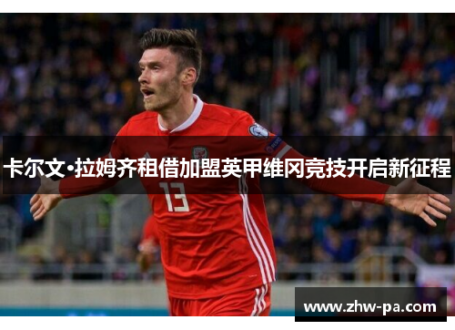 卡尔文·拉姆齐租借加盟英甲维冈竞技开启新征程
